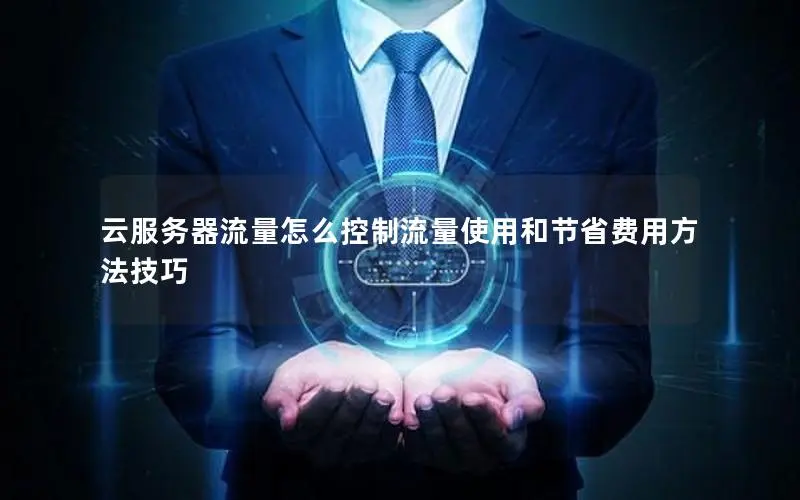 云服务器流量怎么控制流量使用和节省费用方法技巧 云服务器流量怎么控制流量使用和节省费用方法技巧