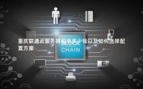重庆联通云服务器租用多少钱以及如何选择配置方案