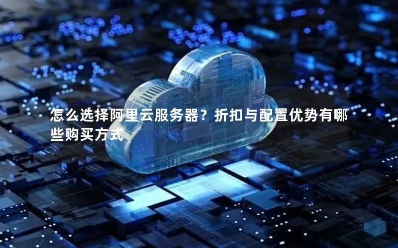 怎么选择阿里云服务器?折扣与配置优势有哪些购买方式 怎么选择阿里云服务器?折扣与配置优势有哪些购买方式