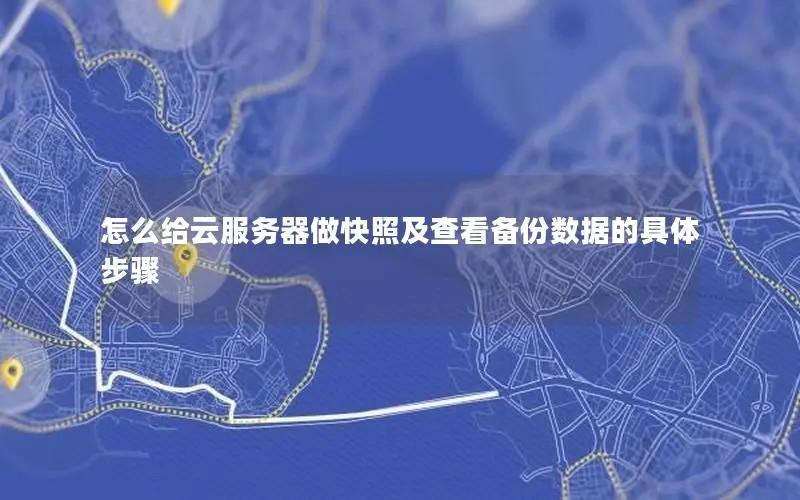 怎么给云服务器做快照及查看备份数据的具体步骤 怎么给云服务器做快照及查看备份数据的具体步骤