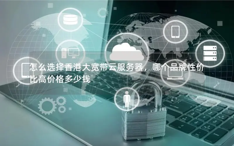 怎么选择香港大宽带云服务器,哪个品牌性价比高价格多少钱 怎么选择香港大宽带云服务器,哪个品牌性价比高价格多少钱