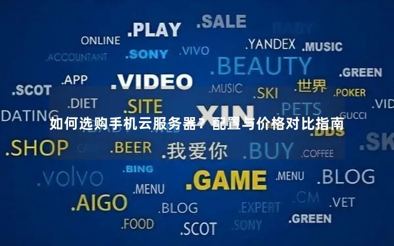 如何选购手机云服务器？配置与价格对比指南