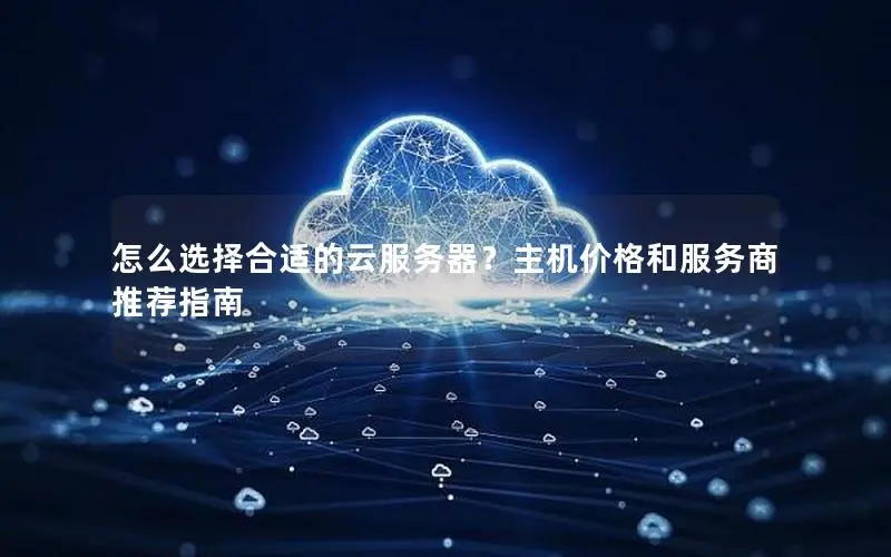 怎么选择合适的云服务器？主机价格和服务商推荐指南