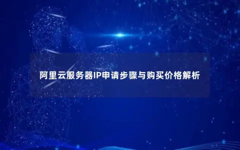 阿里云服务器IP申请步骤与购买价格解析