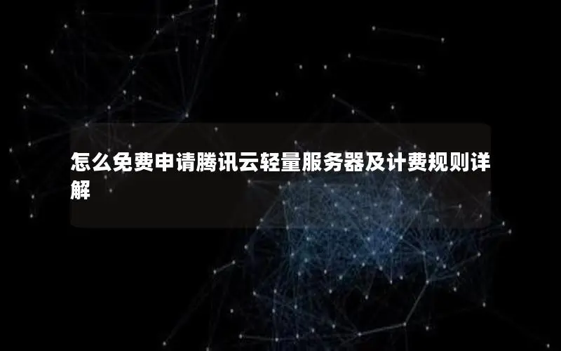 怎么免费申请腾讯云轻量服务器及计费规则详解