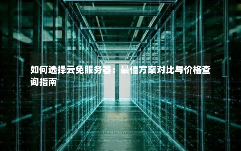 如何选择云免服务器:最佳方案对比与价格查询指南 如何选择云免服务器:最佳方案对比与价格查询指南