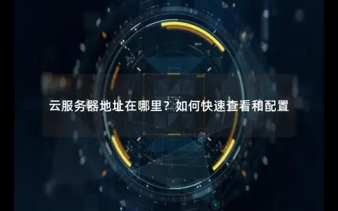 云服务器地址在哪里？如何快速查看和配置