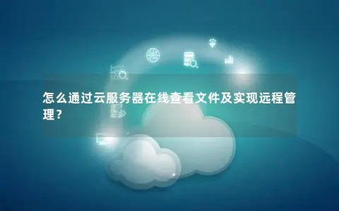 怎么通过云服务器在线查看文件及实现远程管理？