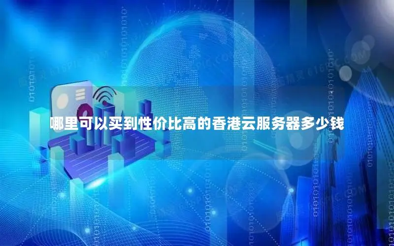 哪里可以买到性价比高的香港云服务器多少钱 哪里可以买到性价比高的香港云服务器多少钱