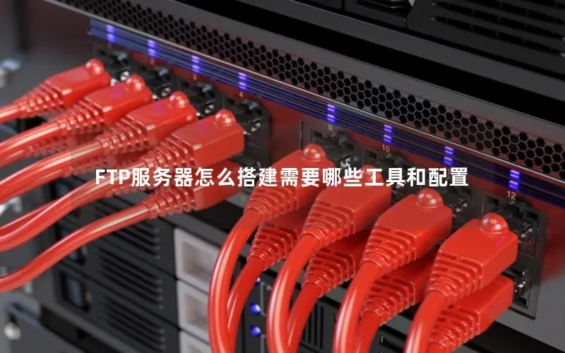FTP服务器怎么搭建需要哪些工具和配置 FTP服务器怎么搭建需要哪些工具和配置