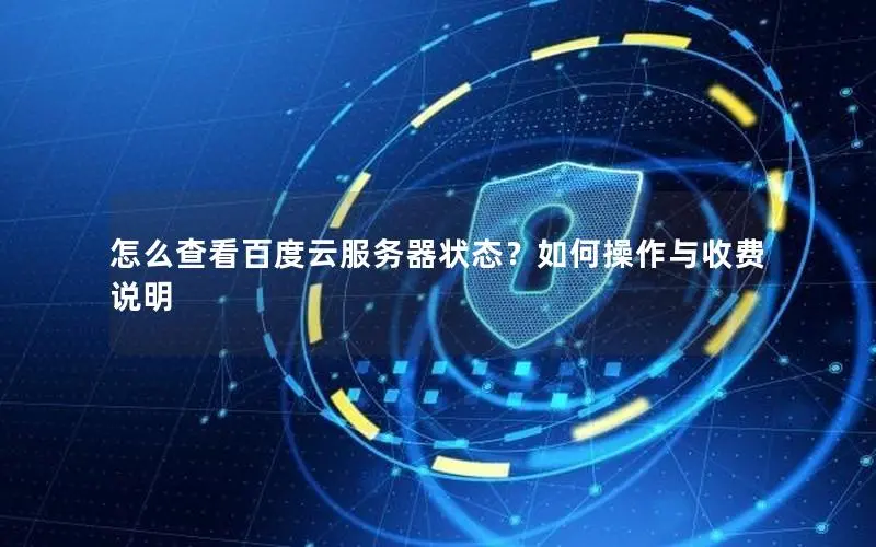 怎么查看百度云服务器状态?如何操作与收费说明 怎么查看百度云服务器状态?如何操作与收费说明