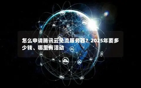 怎么申请腾讯云免流服务器？2025年要多少钱、哪里有活动