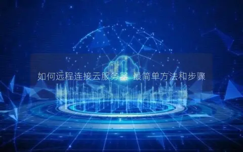 如何远程连接云服务器  最简单方法和步骤