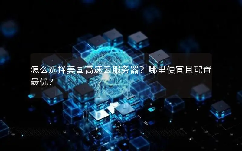 怎么选择美国高速云服务器？哪里便宜且配置最优？
