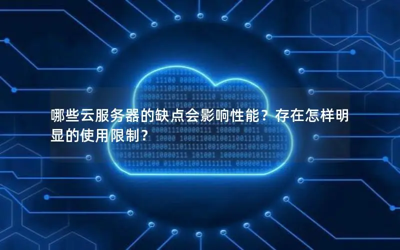 哪些云服务器的缺点会影响性能?存在怎样明显的使用限制? 哪些云服务器的缺点会影响性能?存在怎样明显的使用限制?