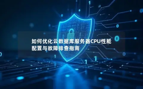 如何优化云数据库服务器CPU性能  配置与故障排查指南