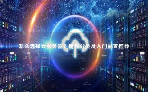 怎么选择云服务器？用途分类及入门配置推荐