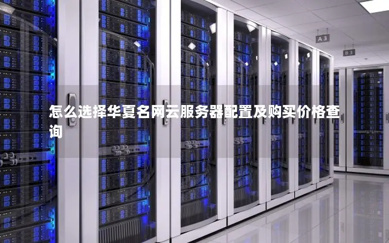怎么选择华夏名网云服务器配置及购买价格查询 怎么选择华夏名网云服务器配置及购买价格查询