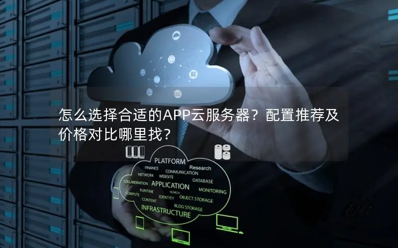 怎么选择合适的APP云服务器？配置推荐及价格对比哪里找？