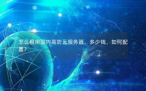怎么租用国内高防云服务器，多少钱，如何配置？