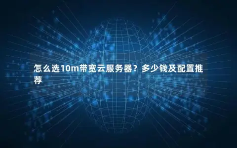 怎么选10m带宽云服务器？多少钱及配置推荐
