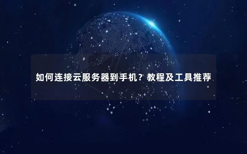 如何连接云服务器到手机？教程及工具推荐