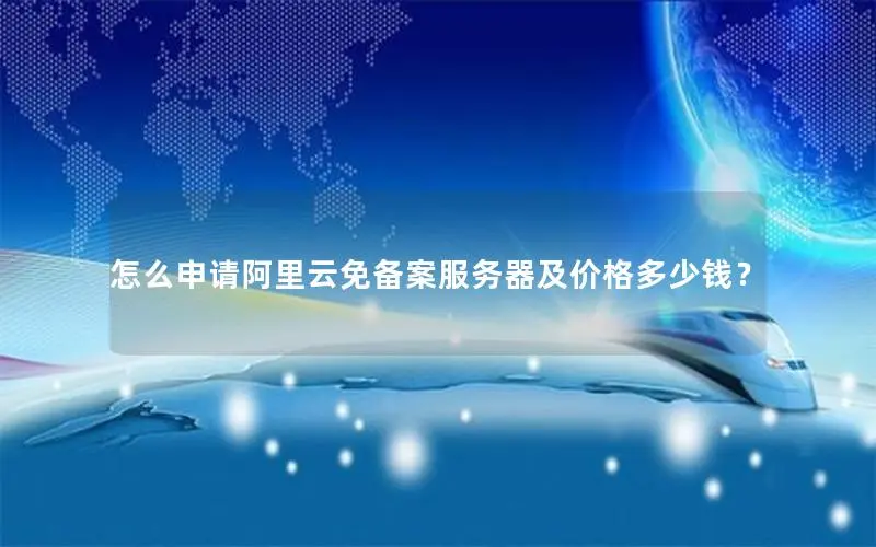 怎么申请阿里云免备案服务器及价格多少钱? 怎么申请阿里云免备案服务器及价格多少钱?