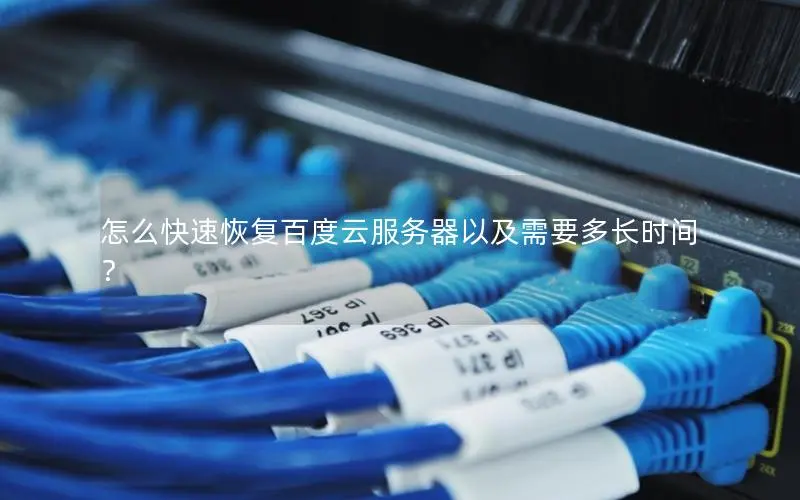 怎么快速恢复百度云服务器以及需要多长时间? 怎么快速恢复百度云服务器以及需要多长时间?