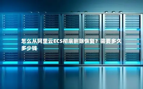 怎么从阿里云ECS彻底删除恢复？需要多久多少钱