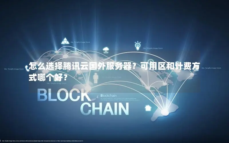 怎么选择腾讯云国外服务器？可用区和计费方式哪个好？