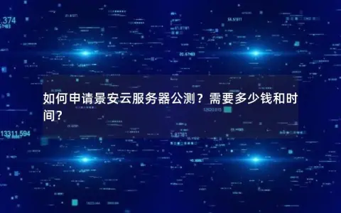 如何申请景安云服务器公测？需要多少钱和时间？