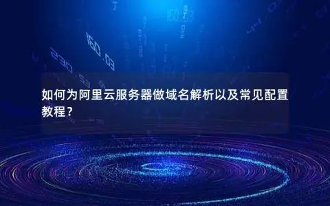 如何为阿里云服务器做域名解析以及常见配置教程？