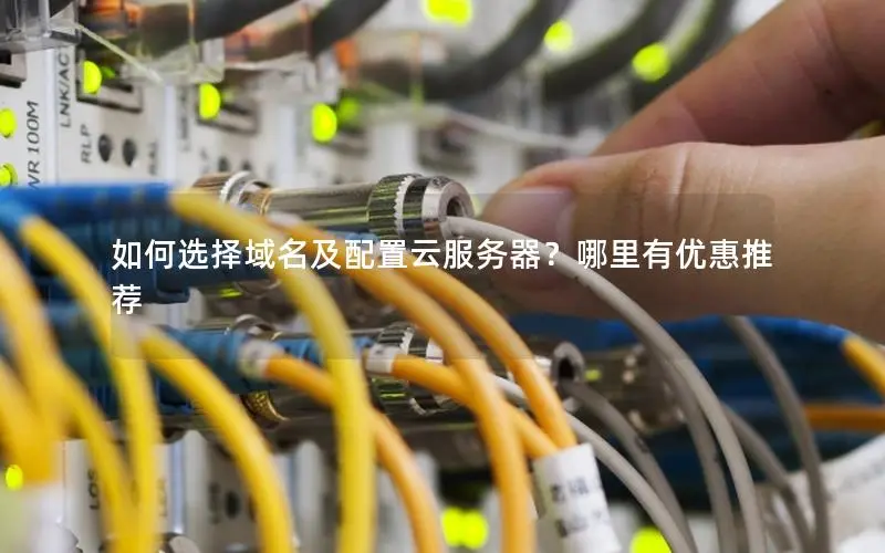 如何选择域名及配置云服务器?哪里有优惠推荐 如何选择域名及配置云服务器?哪里有优惠推荐