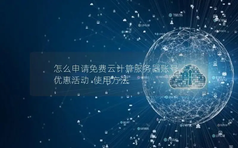怎么申请免费云计算服务器账号 - 优惠活动 使用方法 怎么申请免费云计算服务器账号 - 优惠活动 使用方法