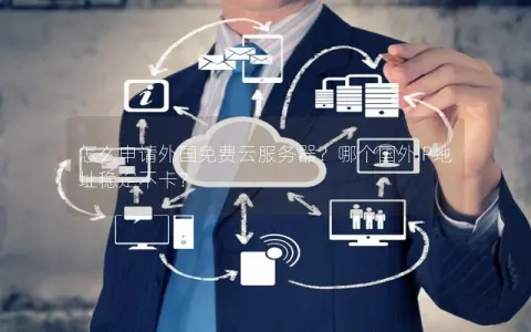 怎么申请外国免费云服务器？哪个国外IP地址稳定不卡？
