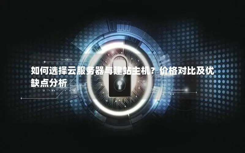 如何选择云服务器与建站主机？价格对比及优缺点分析