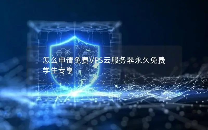 怎么申请免费VPS云服务器永久免费 学生专享