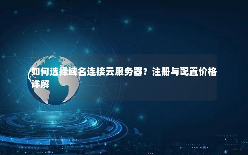 如何选择域名连接云服务器？注册与配置价格详解