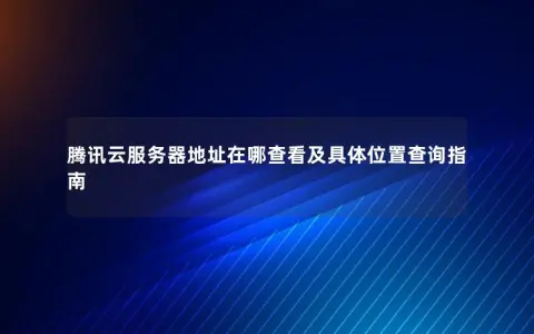腾讯云服务器地址在哪查看及具体位置查询指南