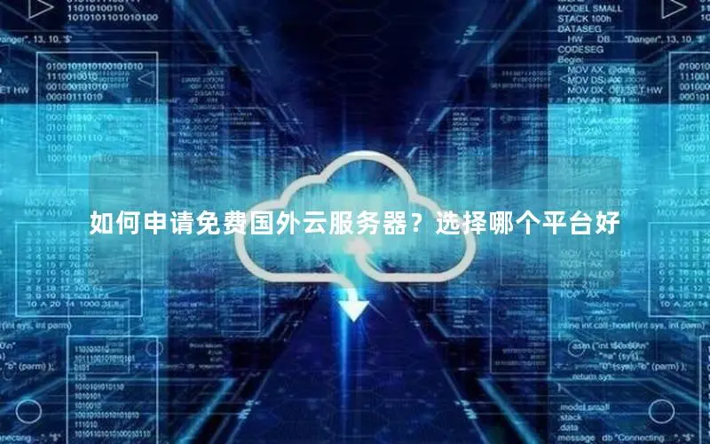 如何申请免费国外云服务器?选择哪个平台好 如何申请免费国外云服务器?选择哪个平台好