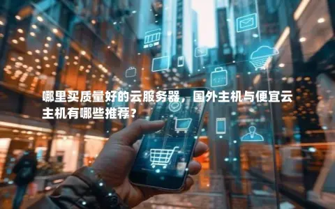 哪里买质量好的云服务器，国外主机与便宜云主机有哪些推荐？