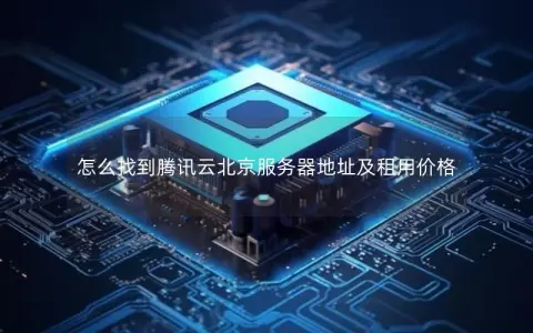 怎么找到腾讯云北京服务器地址及租用价格