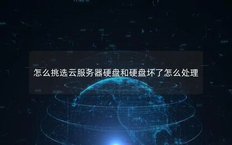 怎么挑选云服务器硬盘和硬盘坏了怎么处理 怎么挑选云服务器硬盘和硬盘坏了怎么处理