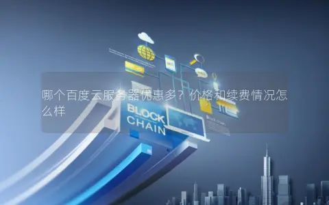 哪个百度云服务器优惠多？价格和续费情况怎么样