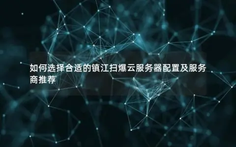 如何选择合适的镇江扫爆云服务器配置及服务商推荐