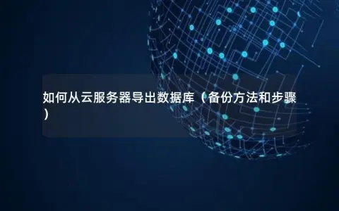 如何从云服务器导出数据库（备份方法和步骤）
