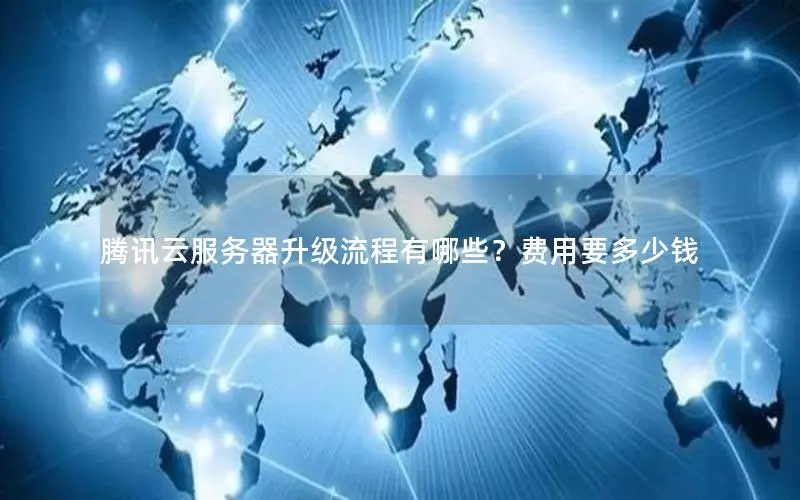 腾讯云服务器升级流程有哪些?费用要多少钱 腾讯云服务器升级流程有哪些?费用要多少钱