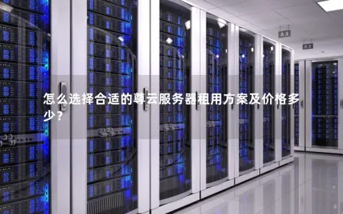 怎么选择合适的尊云服务器租用方案及价格多少？