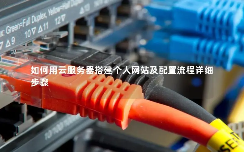 如何用云服务器搭建个人网站及配置流程详细步骤