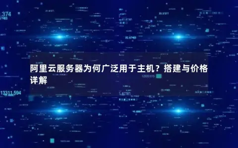 阿里云服务器为何广泛用于主机？搭建与价格详解
